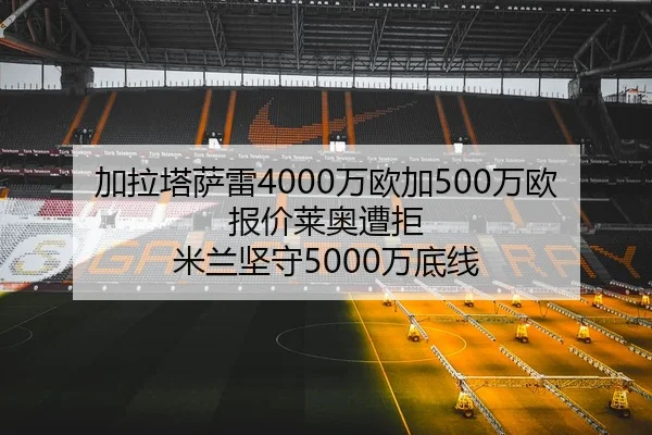 加拉塔萨雷4000万欧加500万欧报价莱奥遭拒 米兰坚守5000万底线 | NG28